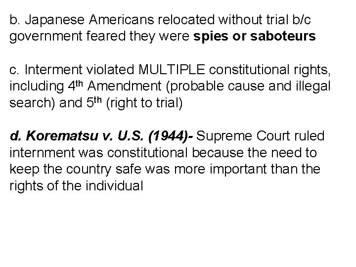 b. Japanese Americans relocated without trial b/c government feared they were spies or saboteurs