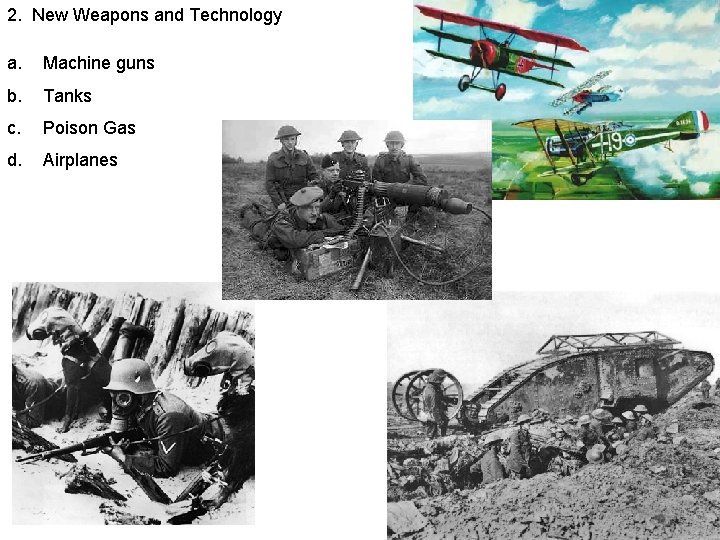 2. New Weapons and Technology a. Machine guns b. Tanks c. Poison Gas d.