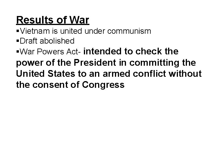 Results of War §Vietnam is united under communism §Draft abolished §War Powers Act- intended