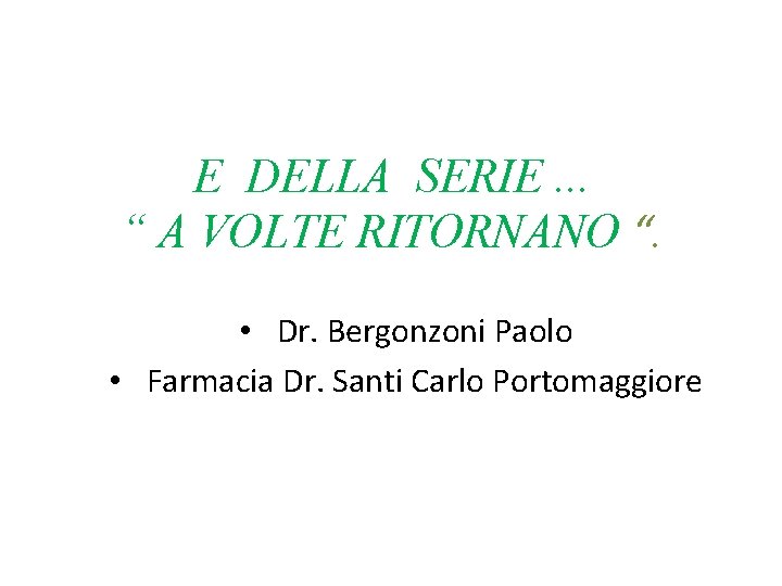 E DELLA SERIE. . . “ A VOLTE RITORNANO “. • Dr. Bergonzoni Paolo
