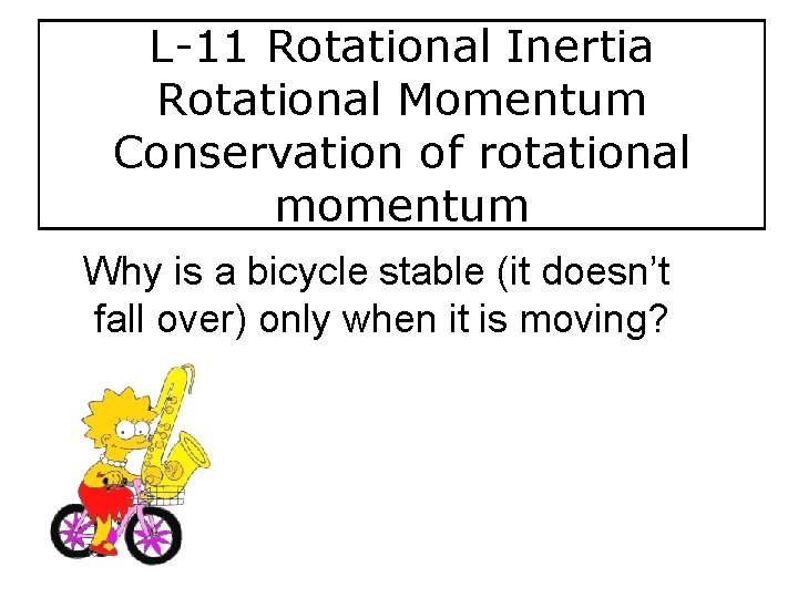 L-11 Rotational Inertia Rotational Momentum Conservation of rotational momentum Why is a bicycle stable