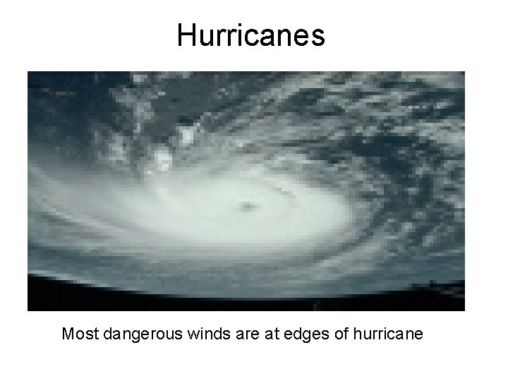 Hurricanes Most dangerous winds are at edges of hurricane 