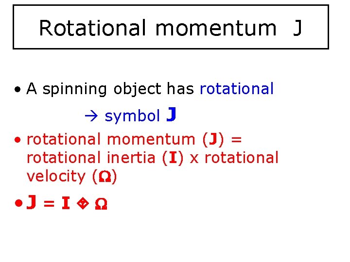 Rotational momentum J • A spinning object has rotational symbol J • rotational momentum