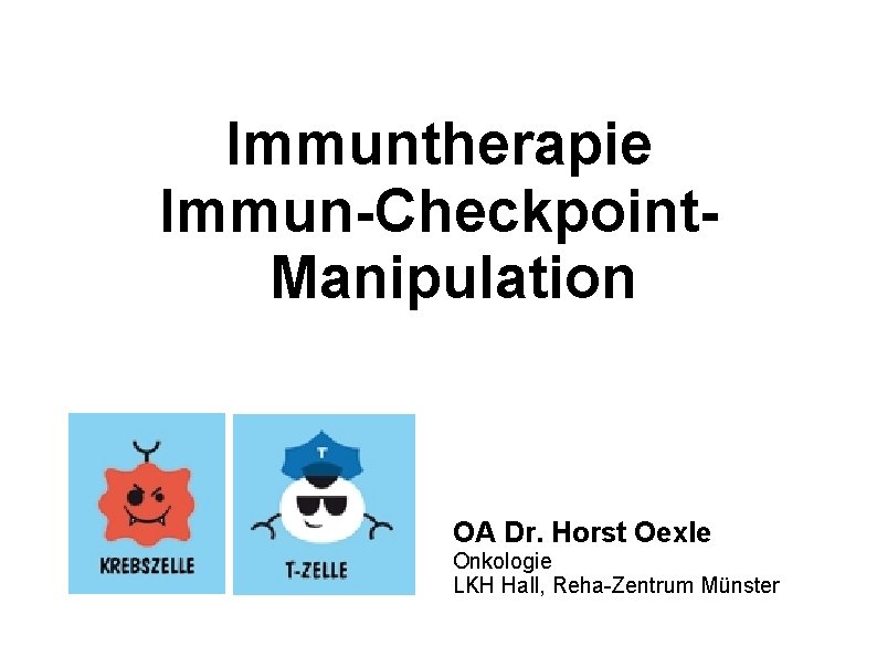 Immuntherapie Immun-Checkpoint. Manipulation OA Dr. Horst Oexle Onkologie LKH Hall, Reha-Zentrum Münster 