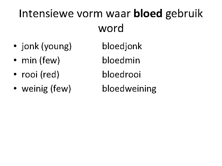 Intensiewe vorm waar bloed gebruik word • • jonk (young) min (few) rooi (red)