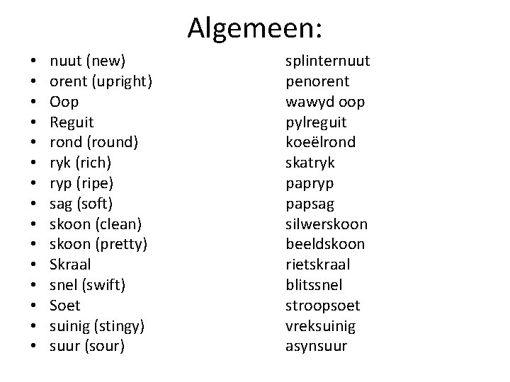 Algemeen: • • • • nuut (new) orent (upright) Oop Reguit rond (round) ryk