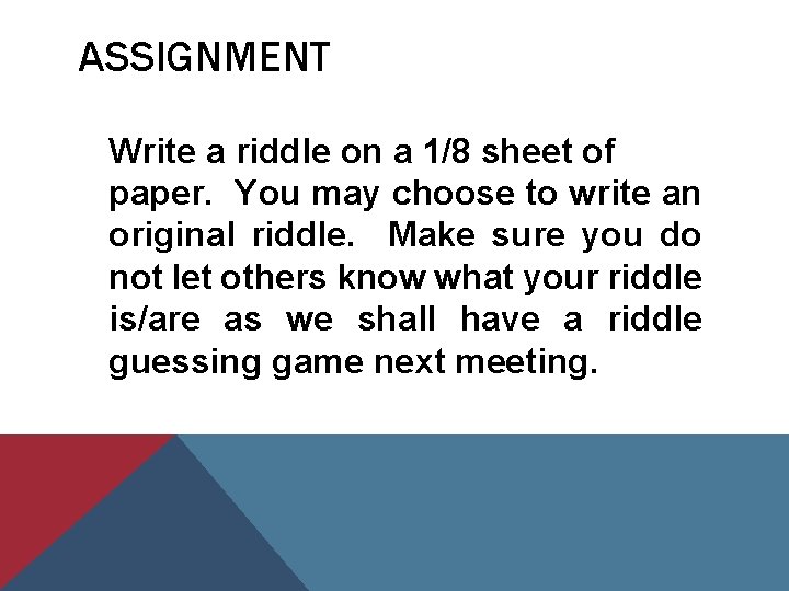 ASSIGNMENT Write a riddle on a 1/8 sheet of paper. You may choose to