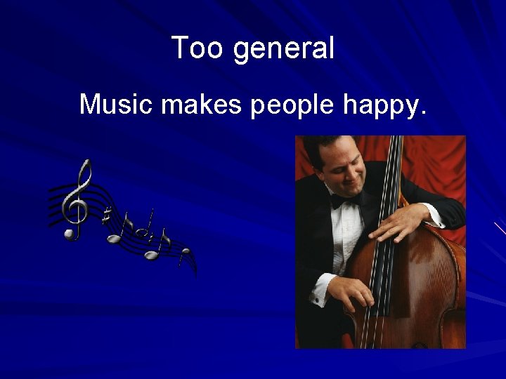 Too general Music makes people happy. 