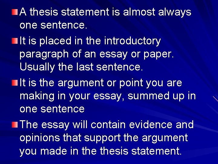 A thesis statement is almost always one sentence. It is placed in the introductory