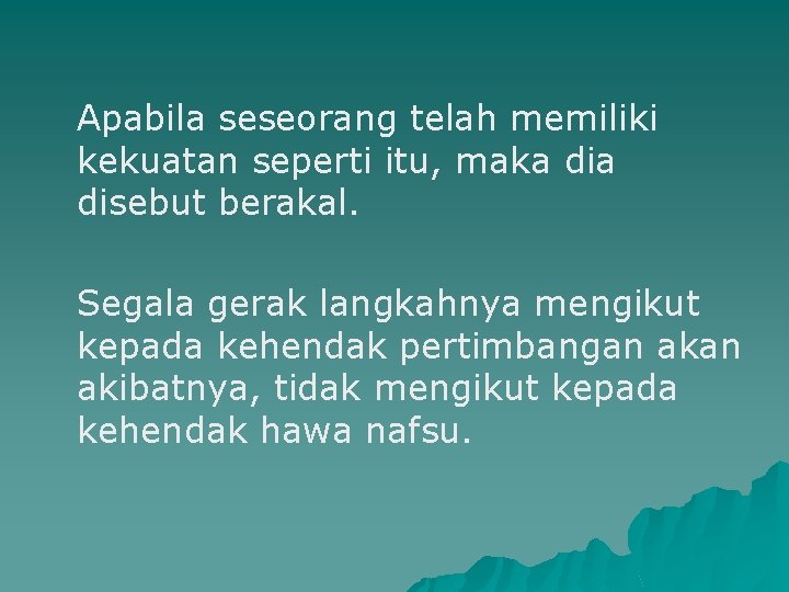 Apabila seseorang telah memiliki kekuatan seperti itu, maka disebut berakal. Segala gerak langkahnya mengikut