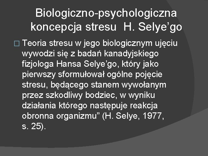 Biologiczno-psychologiczna koncepcja stresu H. Selye’go � Teoria stresu w jego biologicznym ujęciu wywodzi się