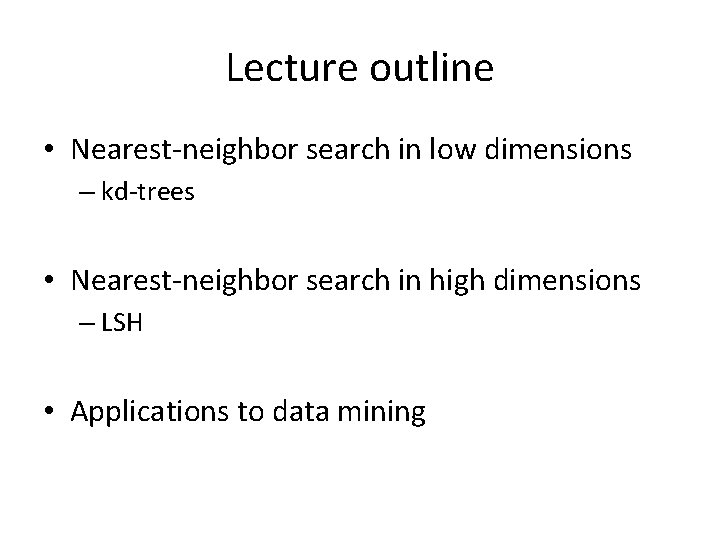 Lecture outline • Nearest-neighbor search in low dimensions – kd-trees • Nearest-neighbor search in