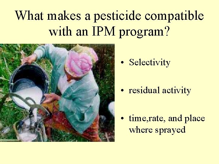 What makes a pesticide compatible with an IPM program? • Selectivity • residual activity What makes a pesticide compatible with an IPM program? • Selectivity • residual activity