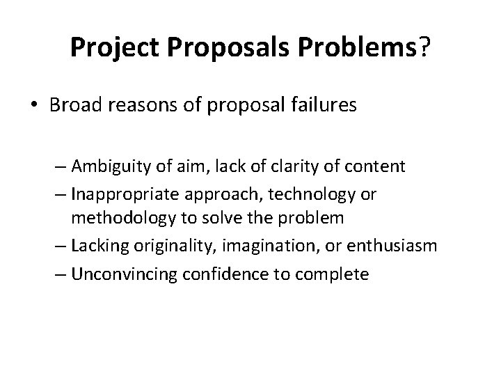 Project Proposals Problems? • Broad reasons of proposal failures – Ambiguity of aim, lack