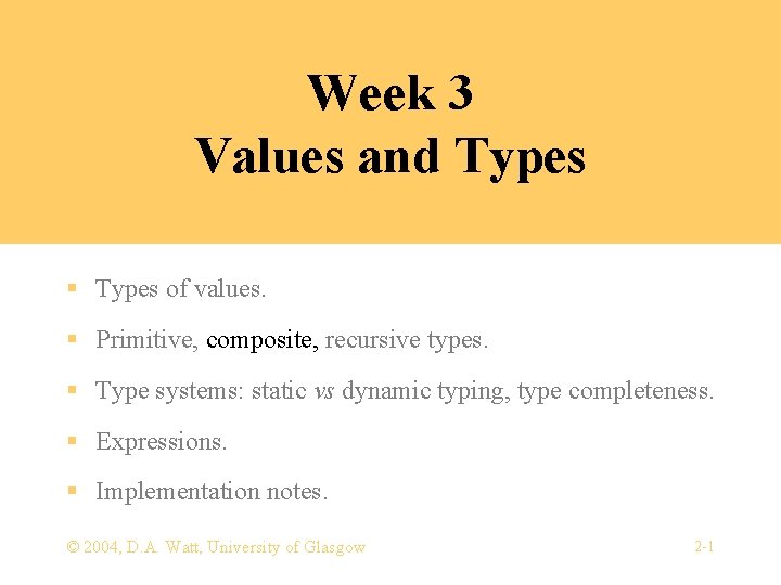 Week 3 Values and Types § Types of values. § Primitive, composite, recursive types.