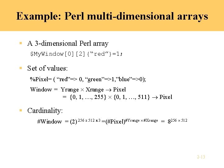 Example: Perl multi-dimensional arrays § A 3 -dimensional Perl array $My. Window[0][2]{“red”}=1; § Set