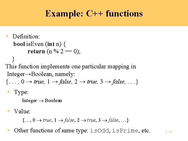 Example: C++ functions § Definition: bool is. Even (int n) { return (n %