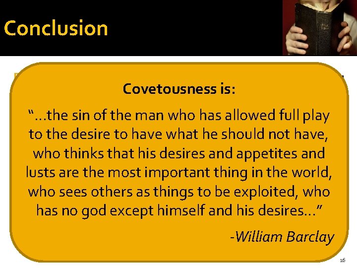 Conclusion �Covetousness is not a harmless habit or Covetousness is: blameless characteristics. “…the sin Conclusion �Covetousness is not a harmless habit or Covetousness is: blameless characteristics. “…the sin