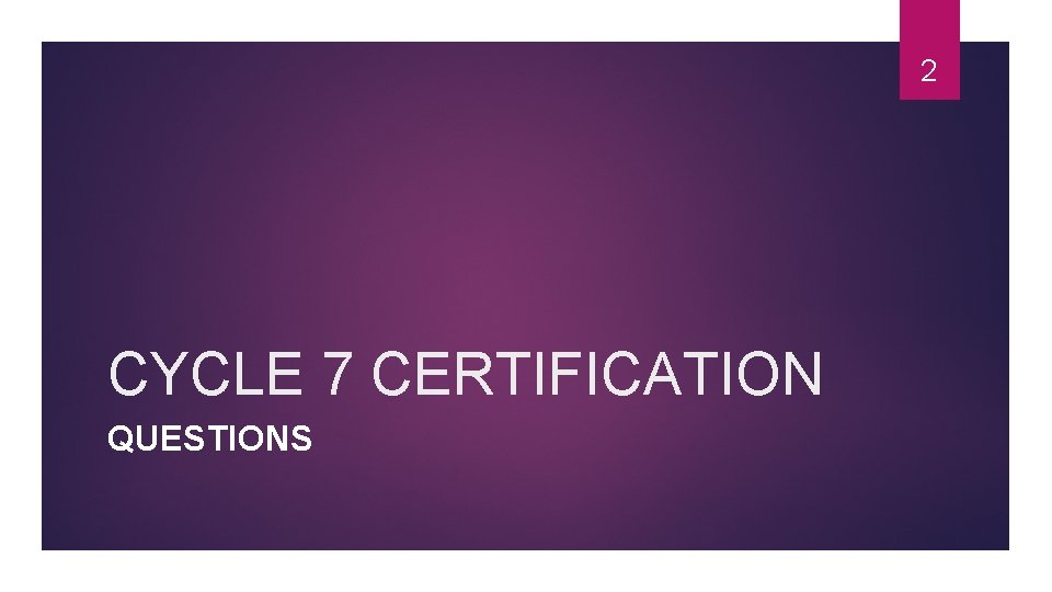 2 CYCLE 7 CERTIFICATION QUESTIONS 