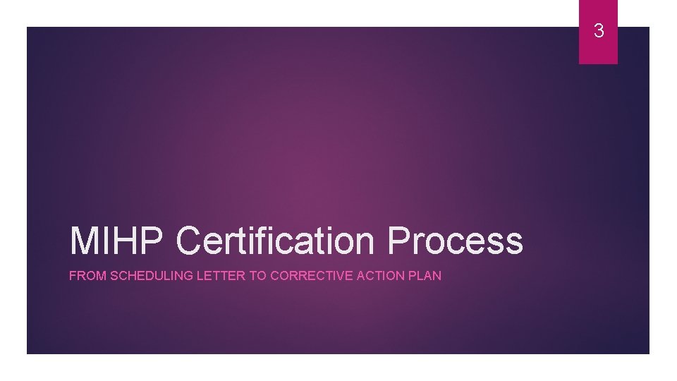 3 MIHP Certification Process FROM SCHEDULING LETTER TO CORRECTIVE ACTION PLAN 