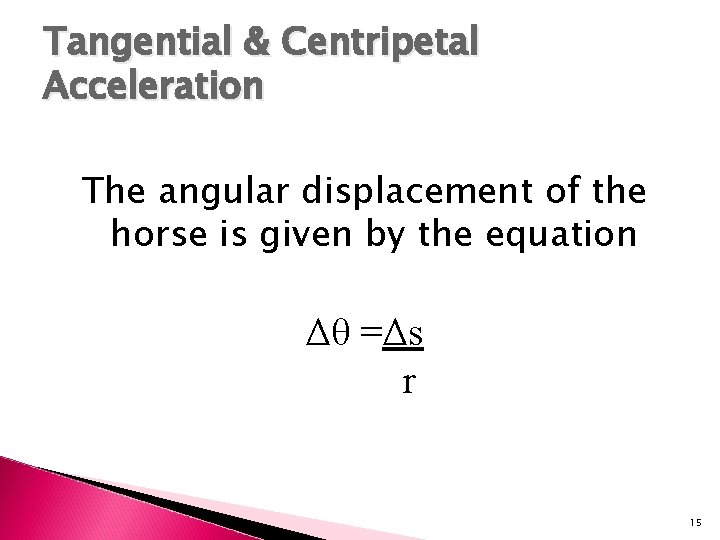 Tangential & Centripetal Acceleration The angular displacement of the horse is given by the