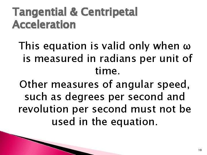 Tangential & Centripetal Acceleration This equation is valid only when ω is measured in