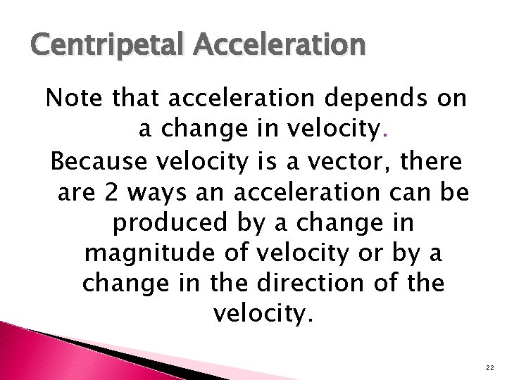 Centripetal Acceleration Note that acceleration depends on a change in velocity. Because velocity is