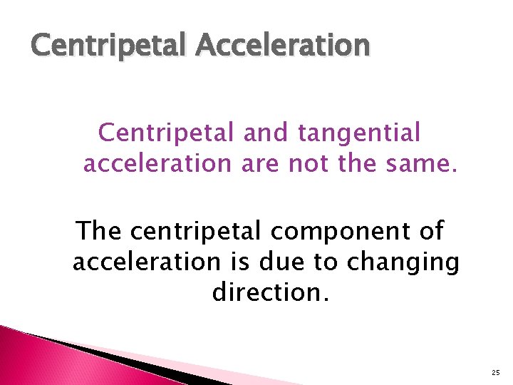 Centripetal Acceleration Centripetal and tangential acceleration are not the same. The centripetal component of