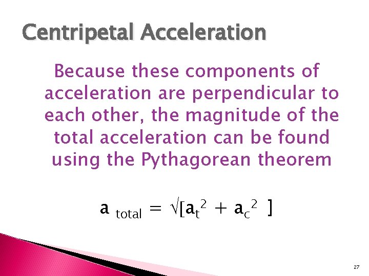 Centripetal Acceleration Because these components of acceleration are perpendicular to each other, the magnitude