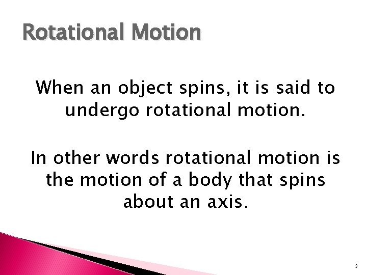 Rotational Motion When an object spins, it is said to undergo rotational motion. In