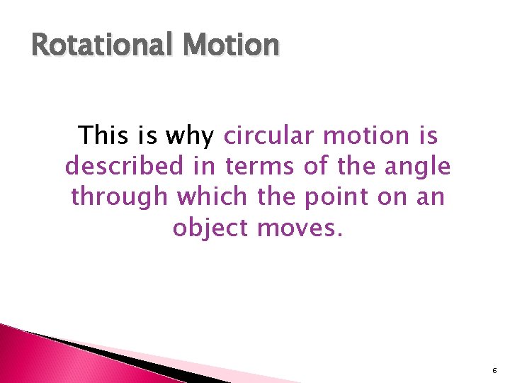 Rotational Motion This is why circular motion is described in terms of the angle