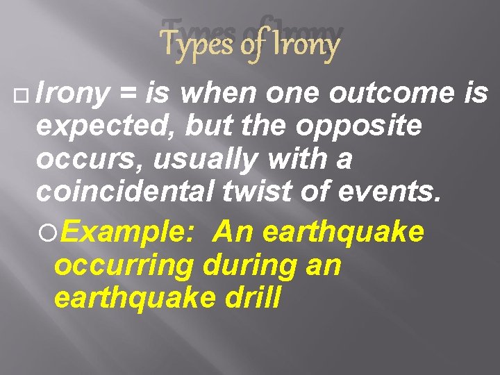 Types of Irony = is when one outcome is expected, but the opposite occurs,