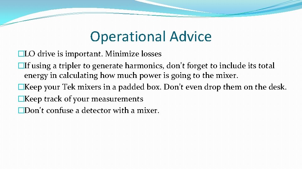 Operational Advice �LO drive is important. Minimize losses �If using a tripler to generate