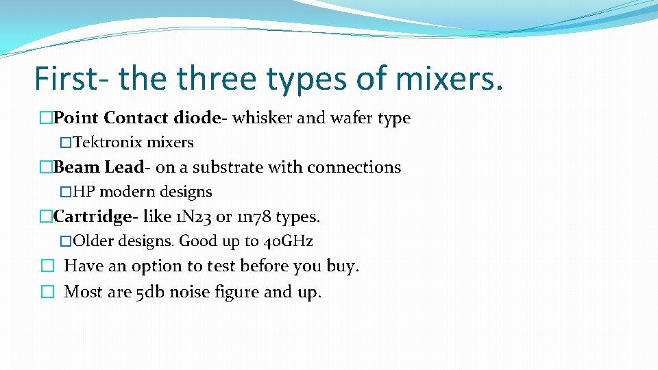 First- the three types of mixers. �Point Contact diode- whisker and wafer type �Tektronix