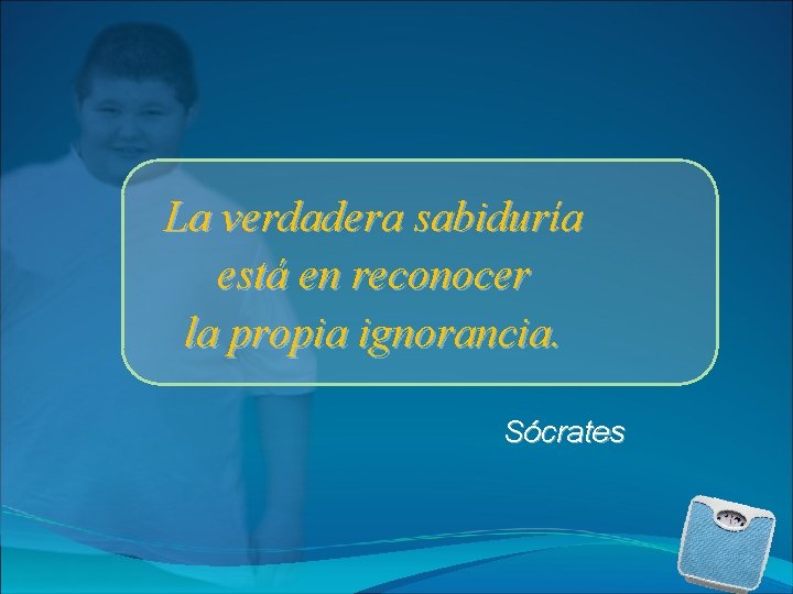La verdadera sabidura est en reconocer la propia