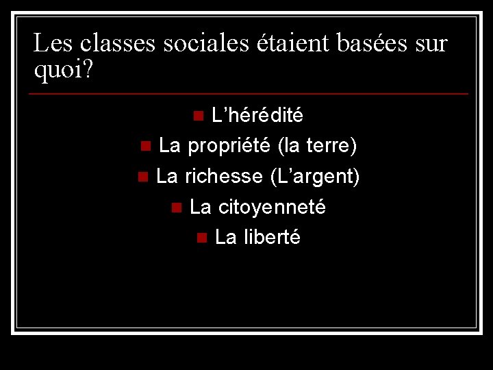 Les classes sociales étaient basées sur quoi? L’hérédité n La propriété (la terre) n Les classes sociales étaient basées sur quoi? L’hérédité n La propriété (la terre) n