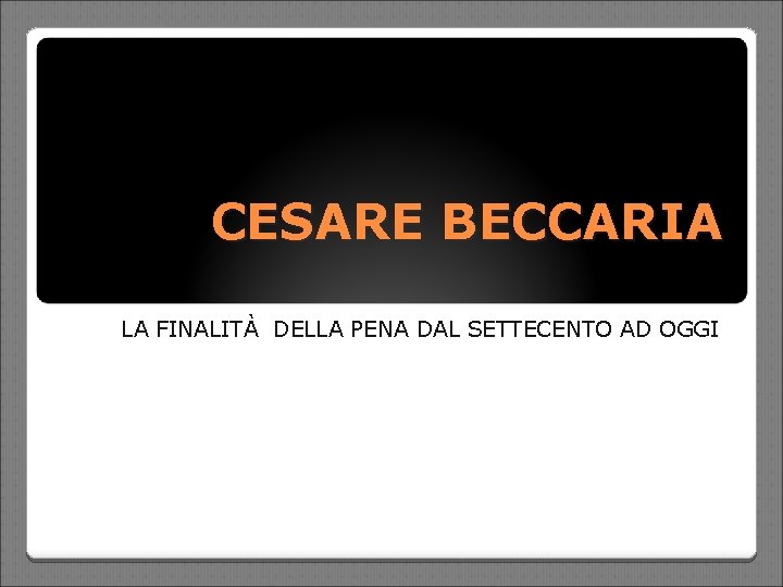 CESARE BECCARIA LA FINALITÀ DELLA PENA DAL SETTECENTO AD OGGI 