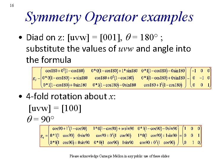 16 Symmetry Operator examples • Diad on z: [uvw] = [001], = 180° ;