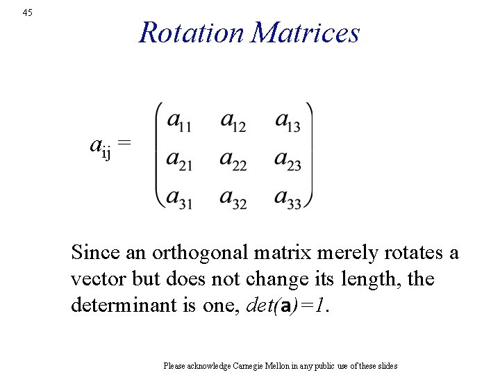 45 Rotation Matrices aij = Since an orthogonal matrix merely rotates a vector but