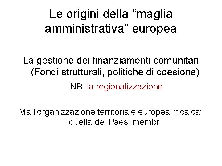 Le origini della “maglia amministrativa” europea La gestione dei finanziamenti comunitari (Fondi strutturali, politiche