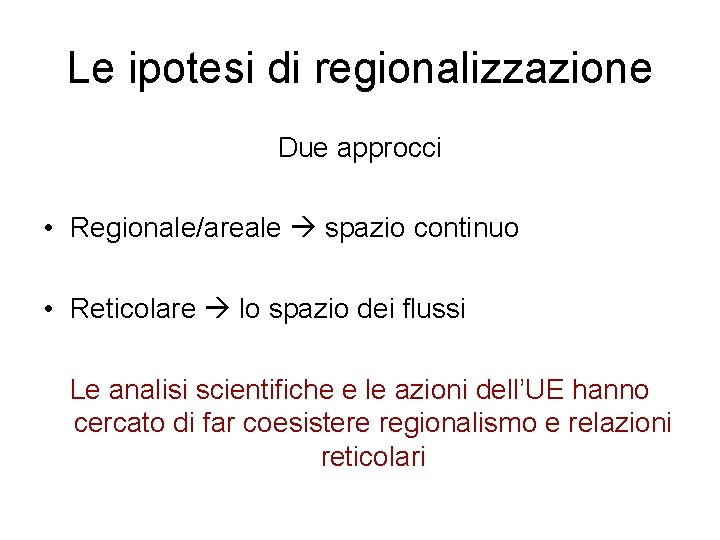 Le ipotesi di regionalizzazione Due approcci • Regionale/areale spazio continuo • Reticolare lo spazio