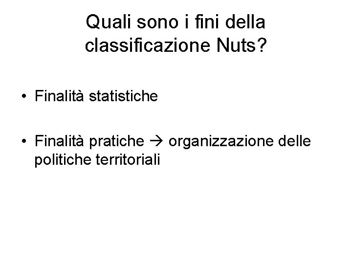 Quali sono i fini della classificazione Nuts? • Finalità statistiche • Finalità pratiche organizzazione