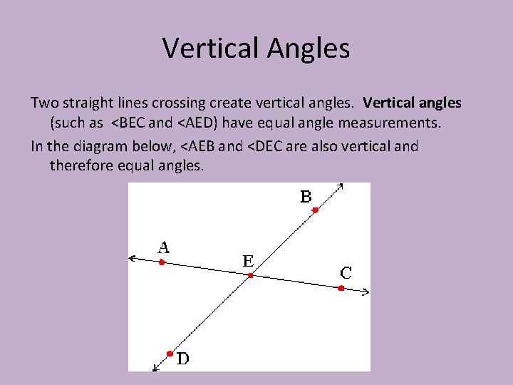 Vertical Angles Two straight lines crossing create vertical angles. Vertical angles (such as <BEC
