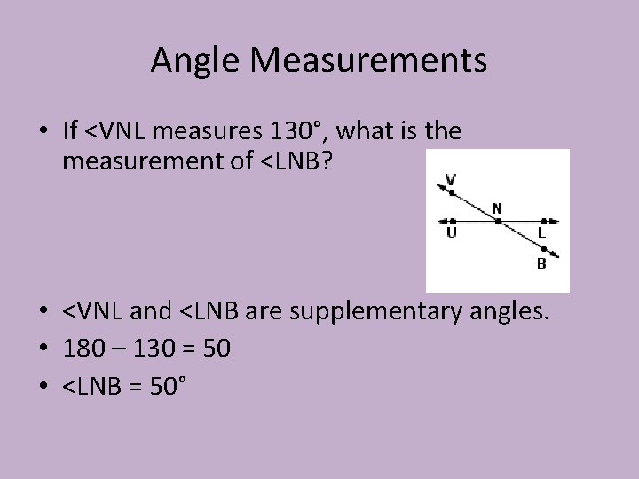 Angle Measurements • If <VNL measures 130°, what is the measurement of <LNB? •
