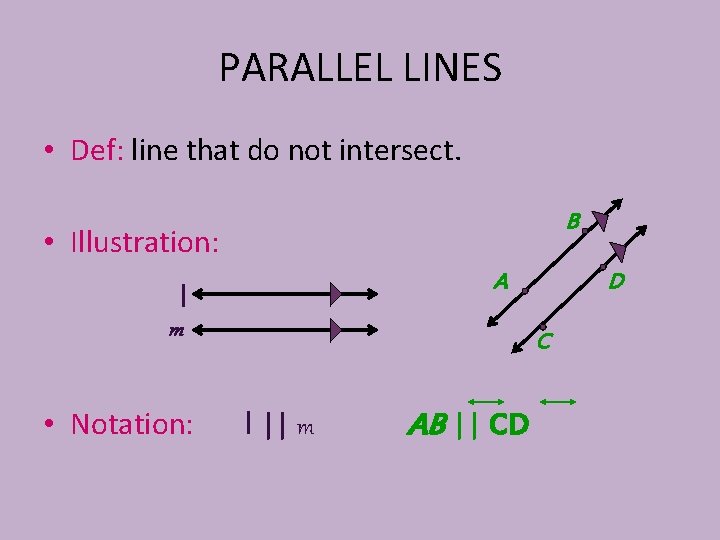 PARALLEL LINES • Def: line that do not intersect. B • Illustration: l A