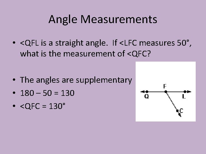 Angle Measurements • <QFL is a straight angle. If <LFC measures 50°, what is
