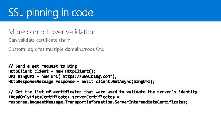 More control over validation Can validate certificate chain Custom logic for multiple domains/root CAs