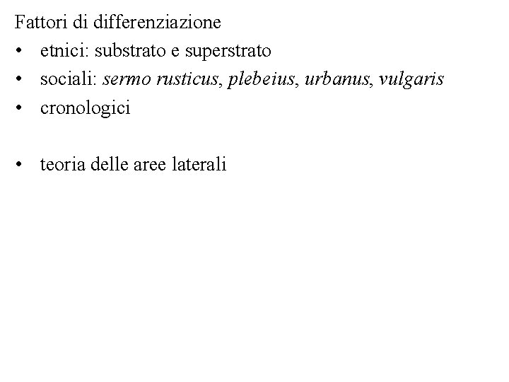 Fattori di differenziazione • etnici: substrato e superstrato • sociali: sermo rusticus, plebeius, urbanus,