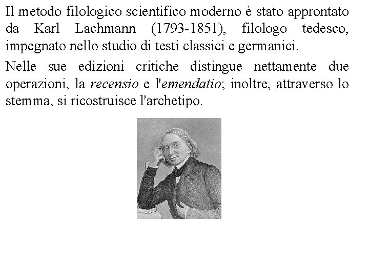 Il metodo filologico scientifico moderno è stato approntato da Karl Lachmann (1793 -1851), filologo