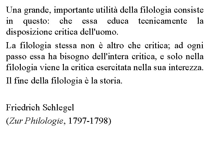 Una grande, importante utilità della filologia consiste in questo: che essa educa tecnicamente la